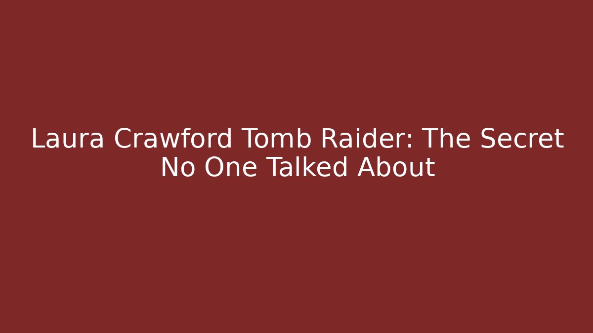 Laura Crawford Tomb Raider: The Secret No One Talked About