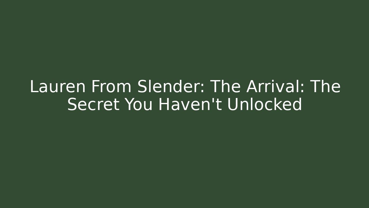 Lauren From Slender: The Arrival: The Secret You Haven't Unlocked