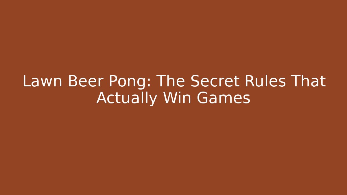 Lawn Beer Pong: The Secret Rules That Actually Win Games