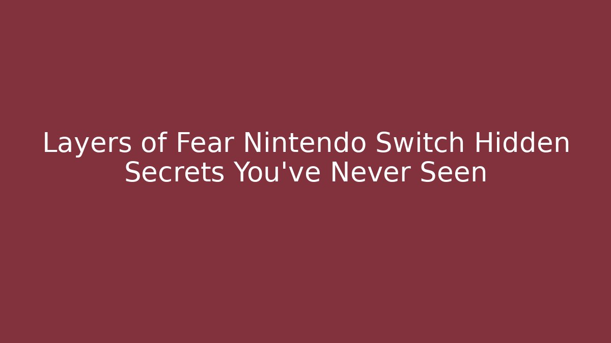Layers of Fear Nintendo Switch Hidden Secrets You've Never Seen