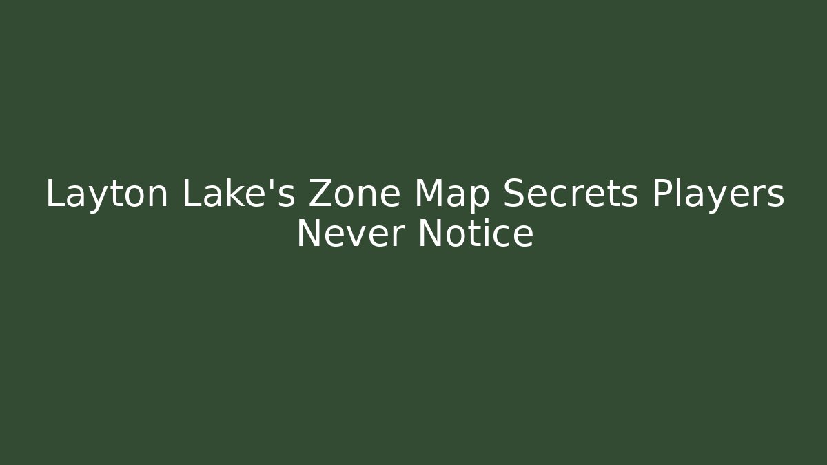 Layton Lake’s Zone Map Secrets Players Never Notice - The Family Holidays
