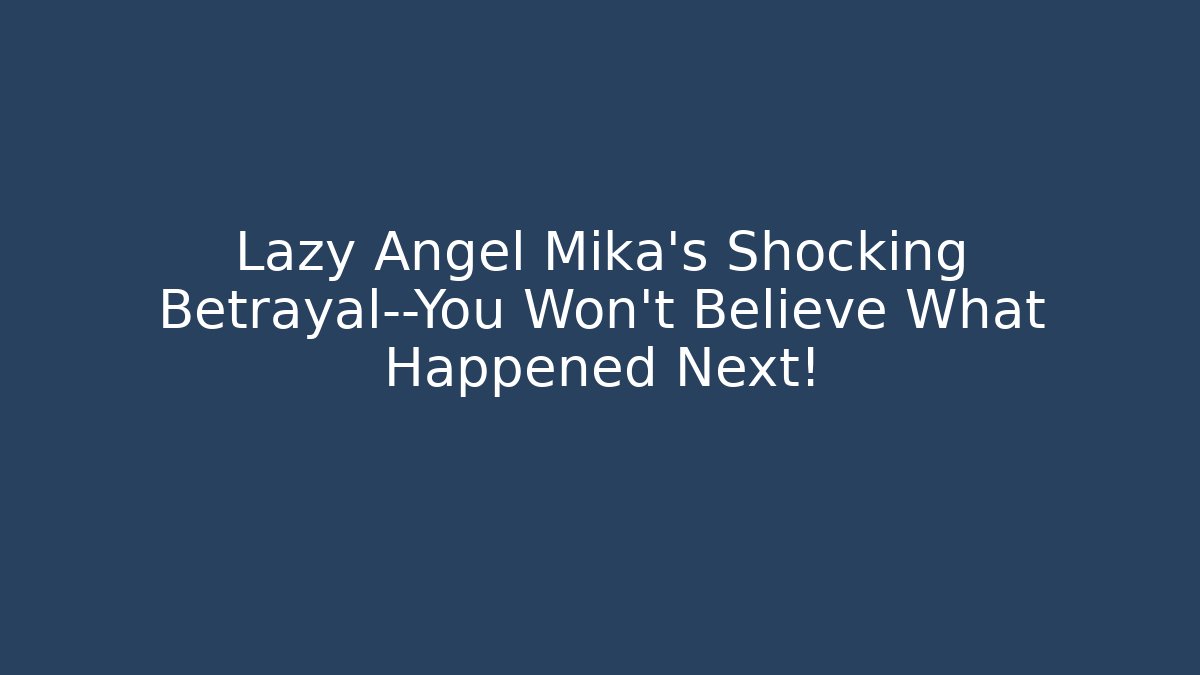 Lazy Angel Mika's Shocking Betrayal—You Won't Believe What Happened Next!
