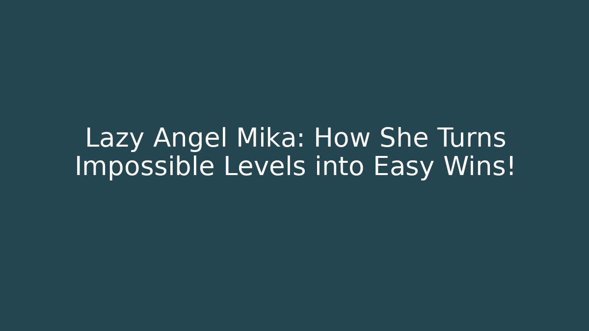 Lazy Angel Mika: How She Turns Impossible Levels into Easy Wins!