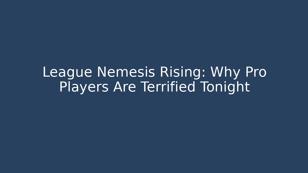 League Nemesis Rising: Why Pro Players Are Terrified Tonight