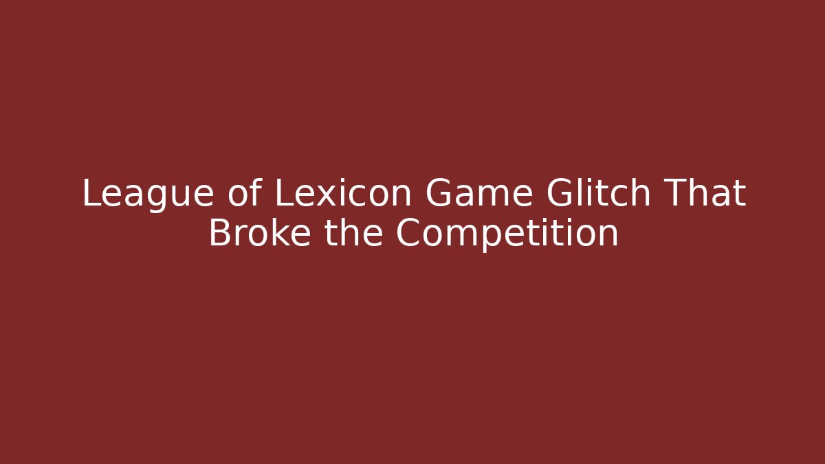 League of Lexicon Game Glitch That Broke the Competition