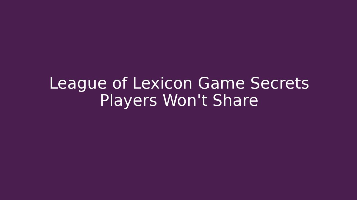 League of Lexicon Game Secrets Players Won't Share