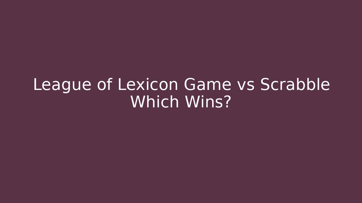League of Lexicon Game vs Scrabble Which Wins?