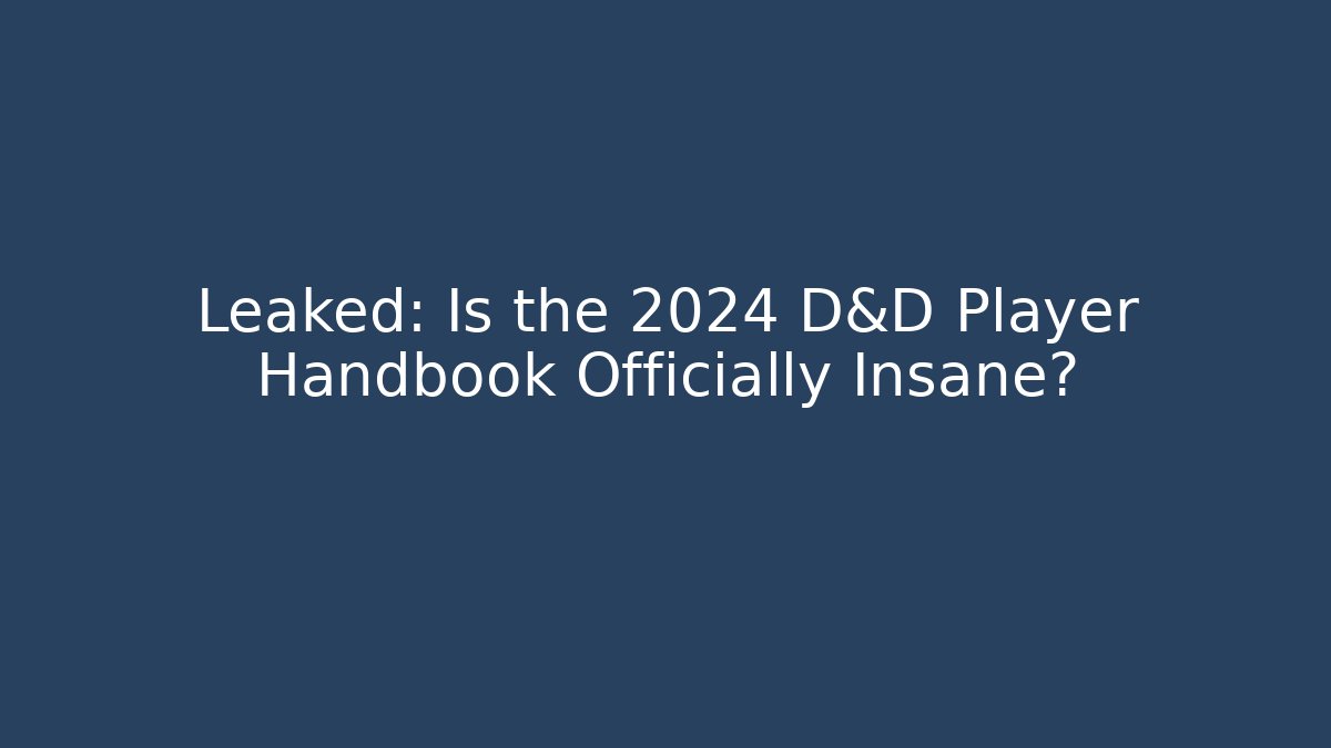 Leaked: Is the 2024 D&D Player Handbook Officially Insane?
