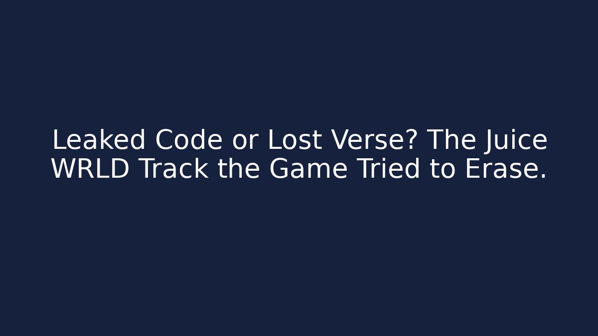 Leaked Code or Lost Verse? The Juice WRLD Track the Game Tried to Erase.