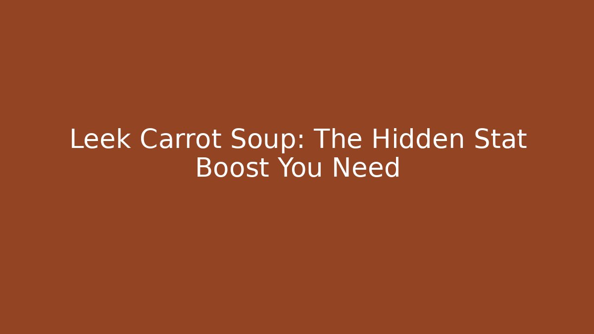 Leek Carrot Soup: The Hidden Stat Boost You Need