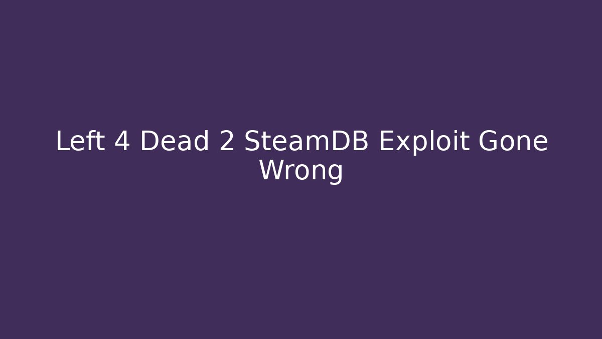 Left 4 Dead 2 SteamDB Exploit Gone Wrong