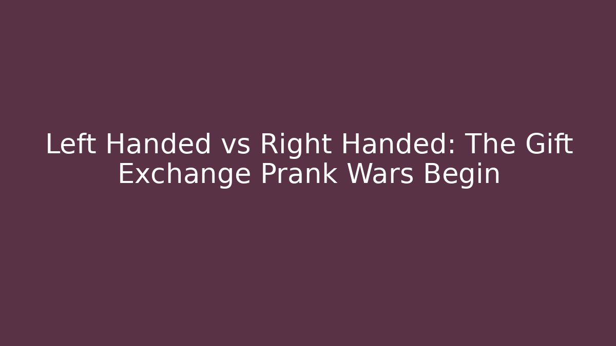 Left Handed vs Right Handed: The Gift Exchange Prank Wars Begin