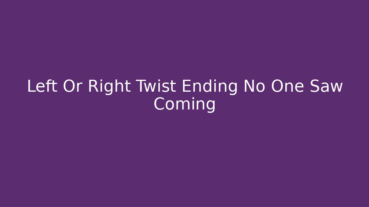 Left Or Right Twist Ending No One Saw Coming