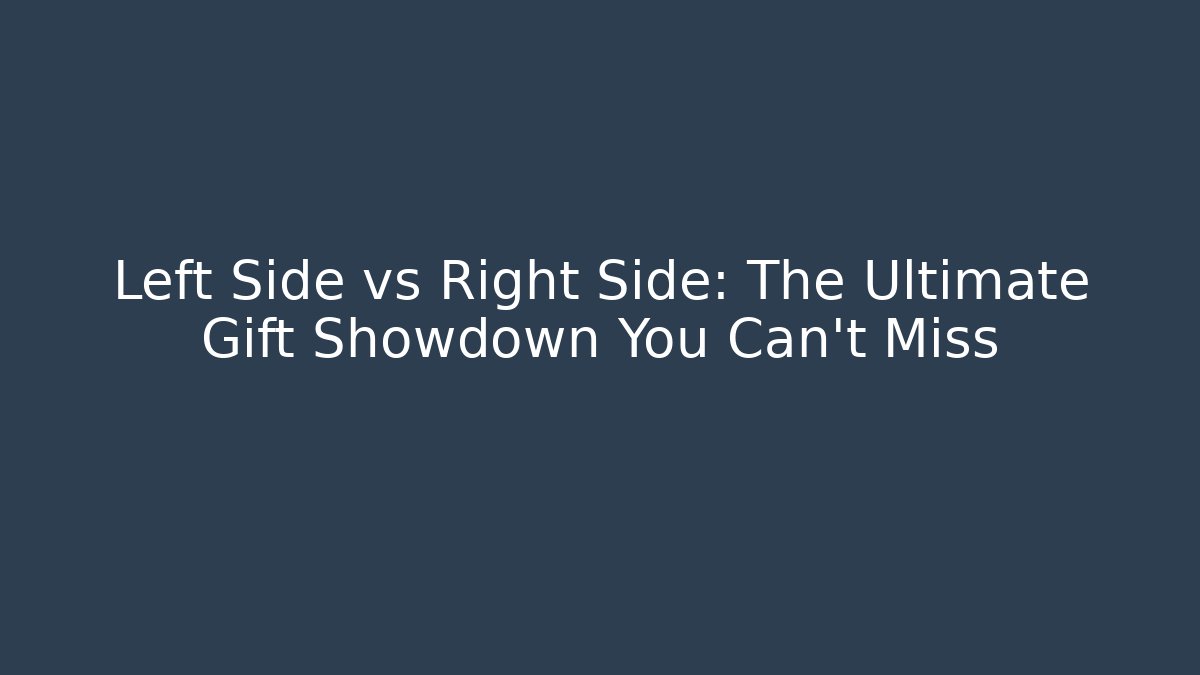 Left Side vs Right Side: The Ultimate Gift Showdown You Can’t Miss