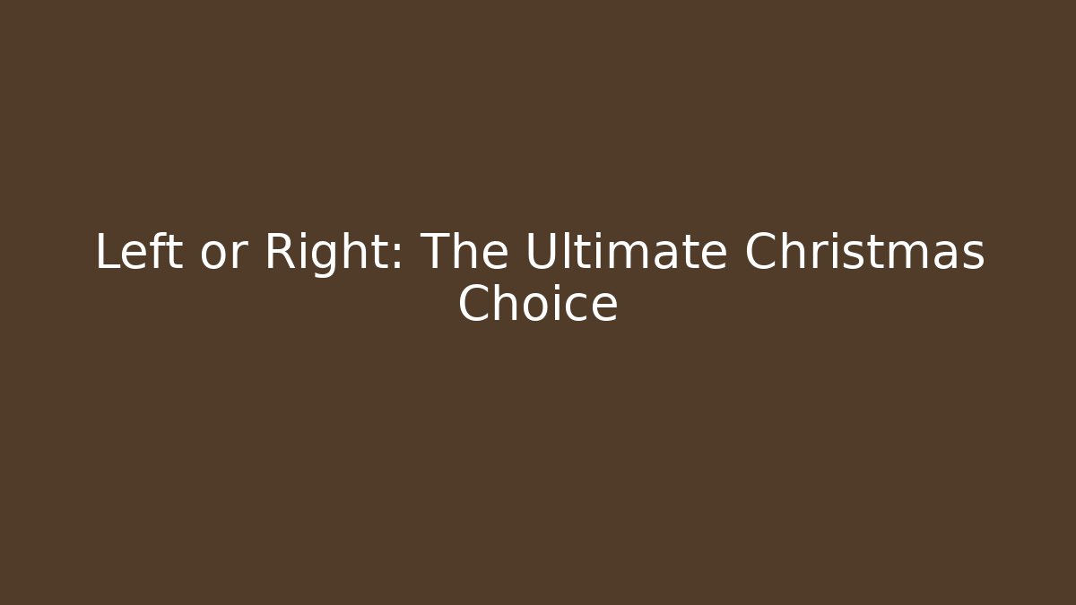 Left or Right: The Ultimate Christmas Choice