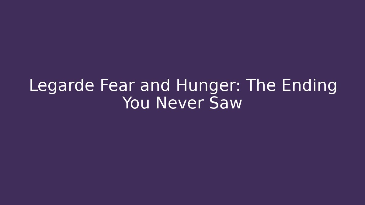 Legarde Fear and Hunger: The Ending You Never Saw