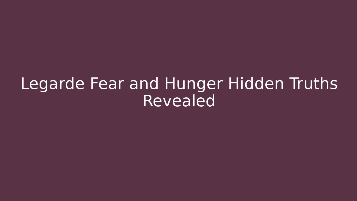 Legarde Fear and Hunger Hidden Truths Revealed