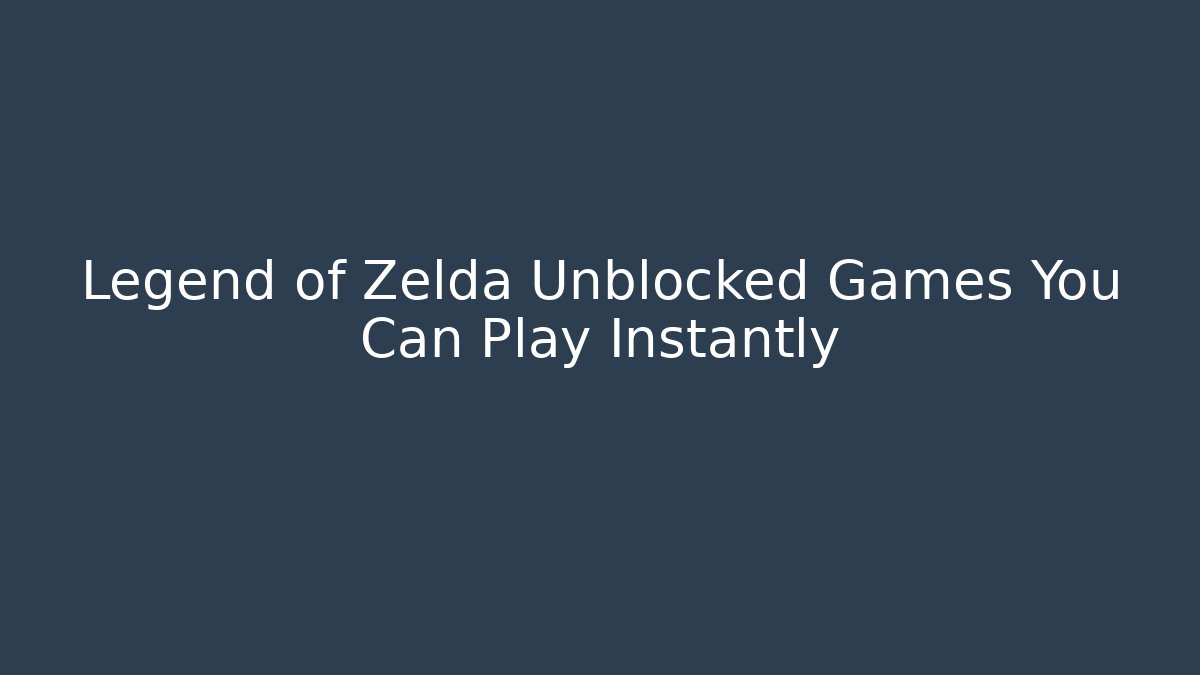Legend of Zelda Unblocked Games You Can Play Instantly