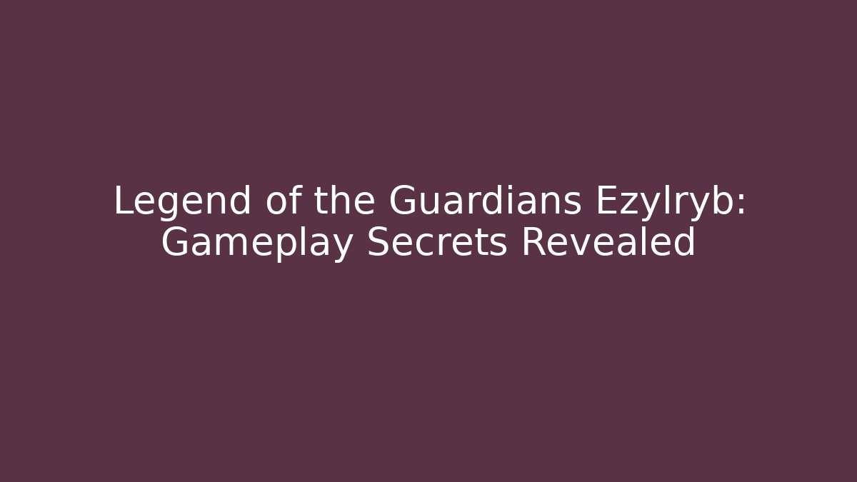 Legend of the Guardians Ezylryb: Gameplay Secrets Revealed