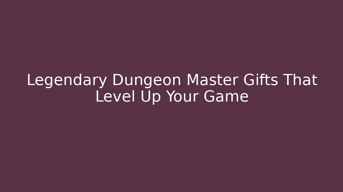 Legendary Dungeon Master Gifts That Level Up Your Game