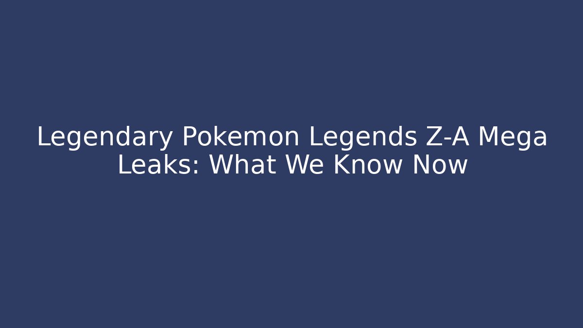 Legendary Pokémon Legends Z-A Mega Leaks: What We Know Now