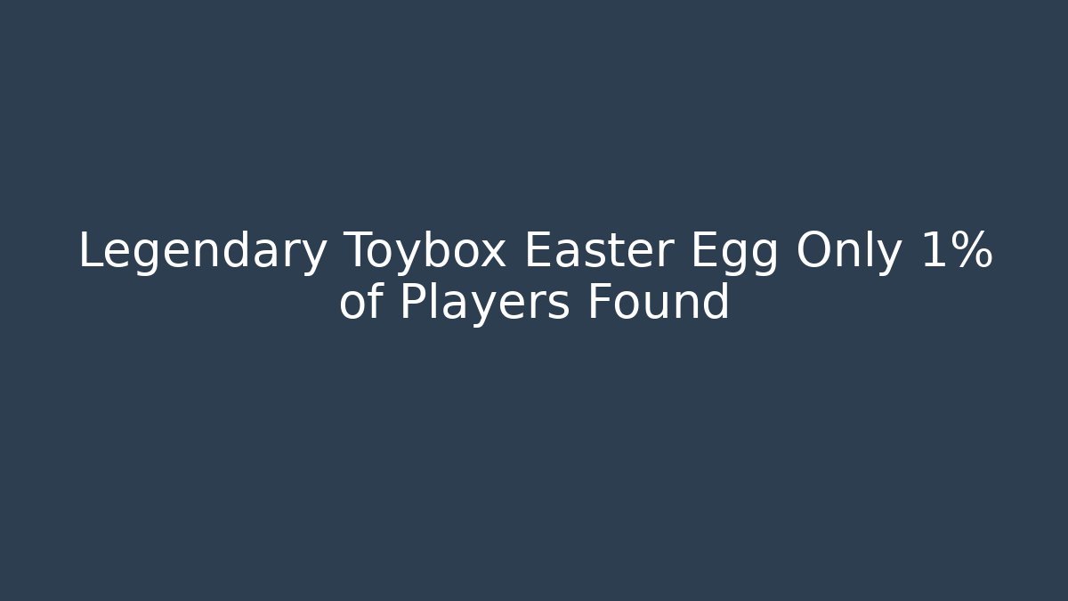 Legendary Toybox Easter Egg Only 1% of Players Found - The Family Holidays