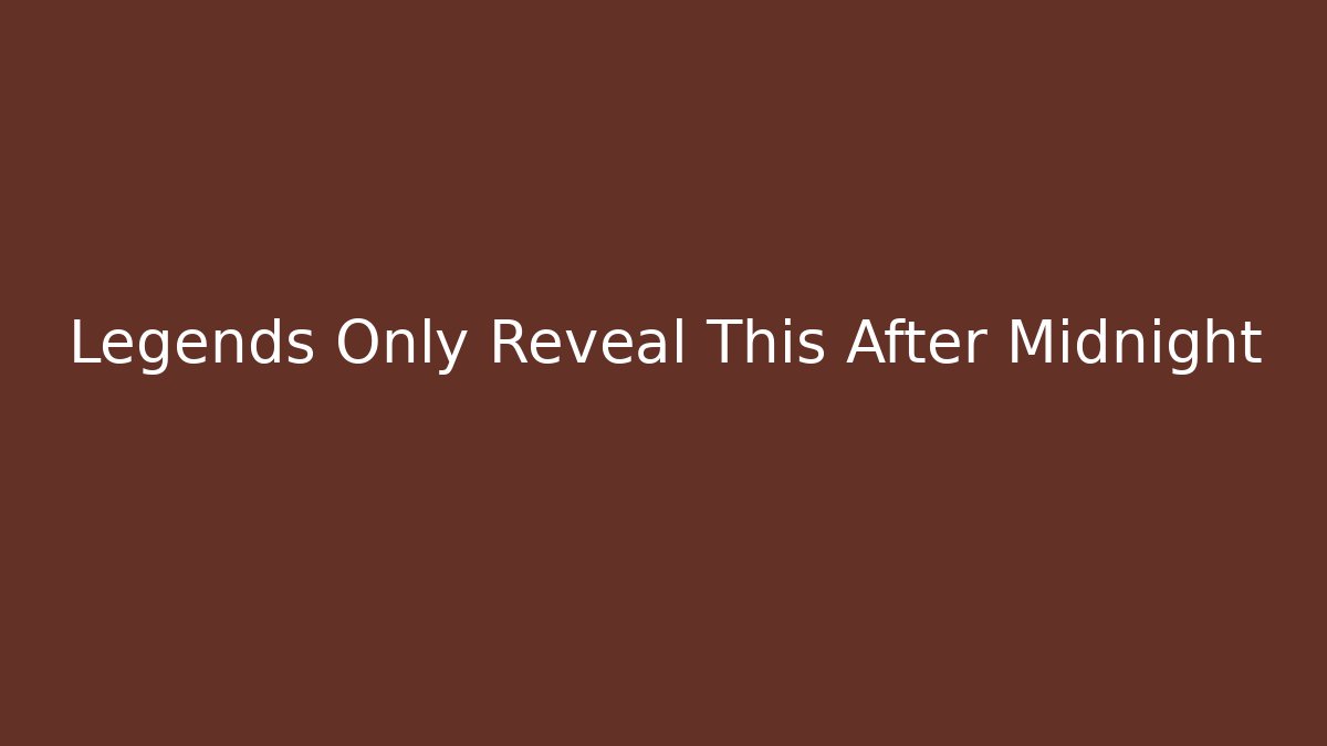 Legends Only Reveal This After Midnight