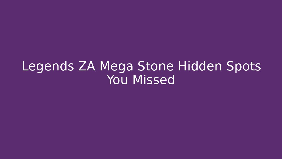 Legends ZA Mega Stone Hidden Spots You Missed
