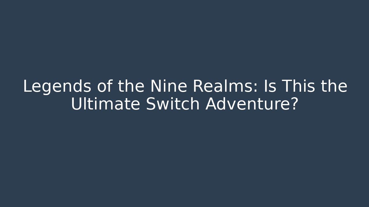 Legends of the Nine Realms: Is This the Ultimate Switch Adventure?