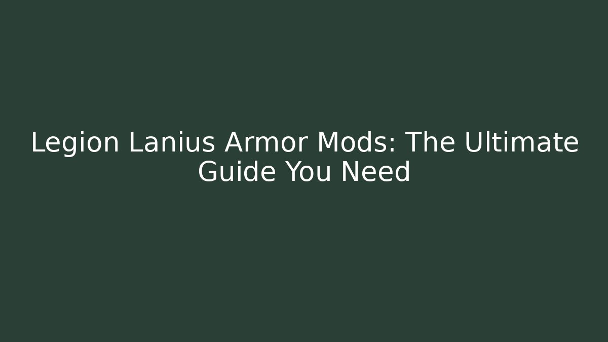 Legion Lanius Armor Mods: The Ultimate Guide You Need - The Family Holidays