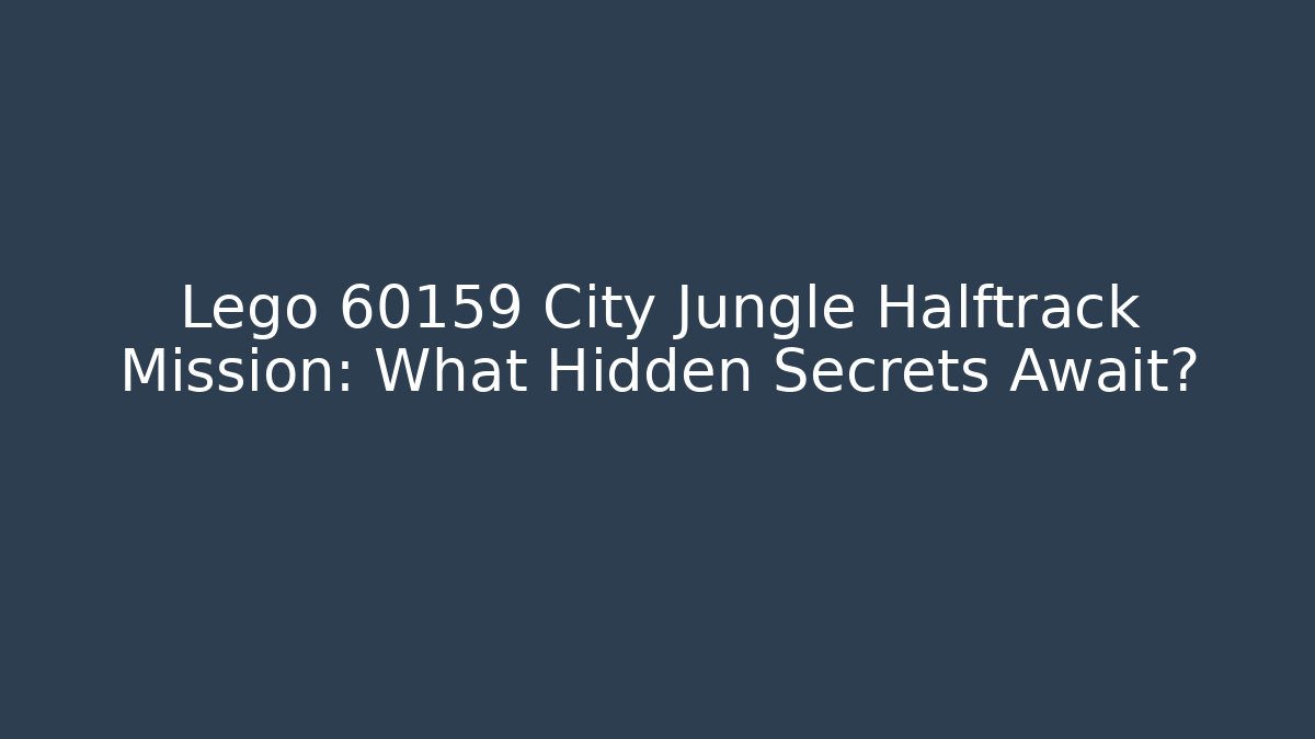 Lego 60159 City Jungle Halftrack Mission: What Hidden Secrets Await?