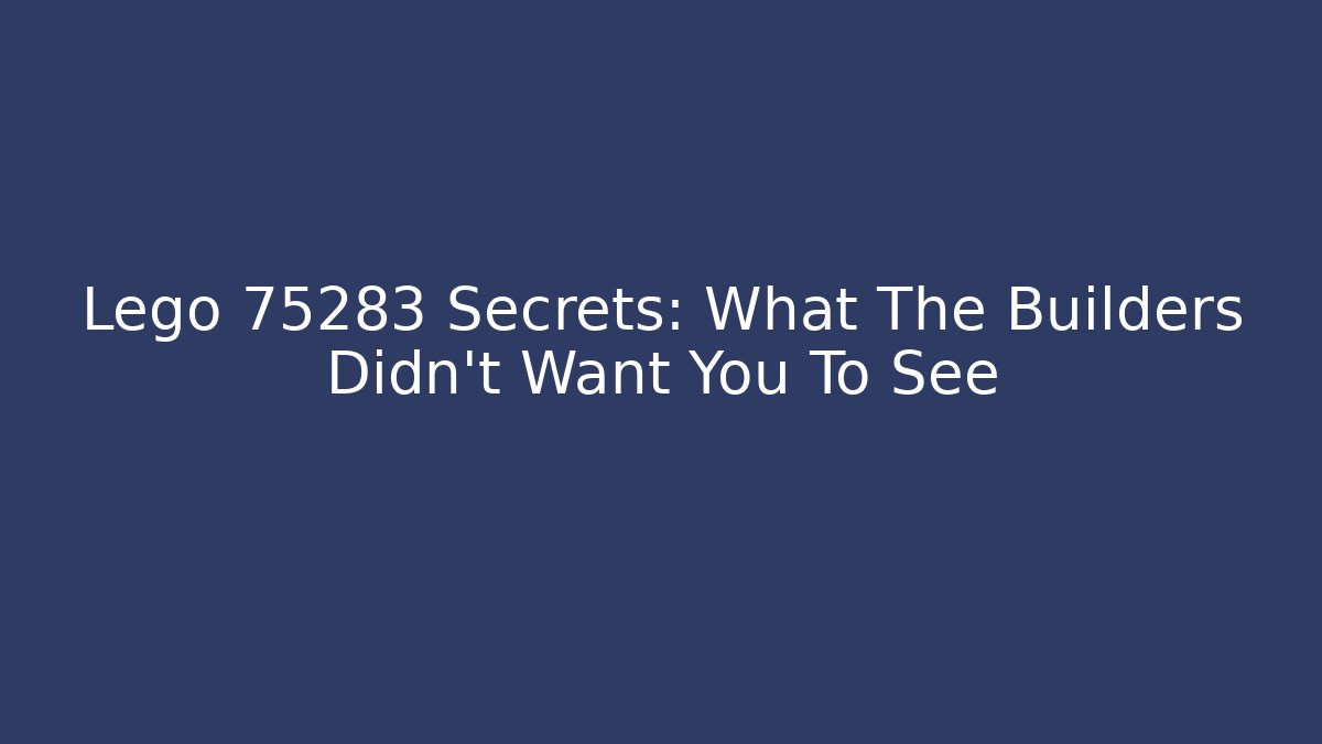 Lego 75283 Secrets: What The Builders Didn't Want You To See