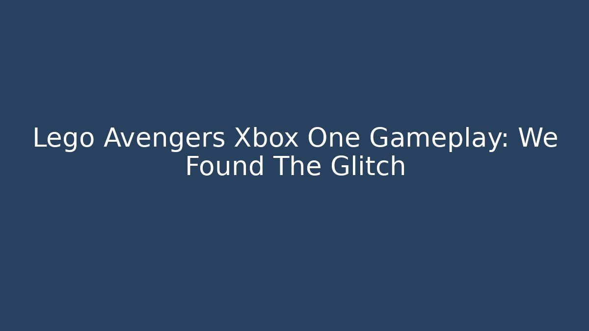 Lego Avengers Xbox One Gameplay: We Found The Glitch