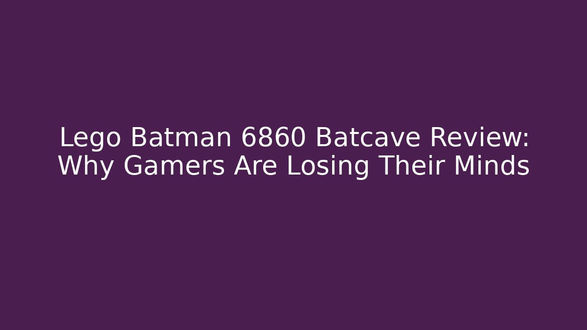 Lego Batman 6860 Batcave Review: Why Gamers Are Losing Their Minds