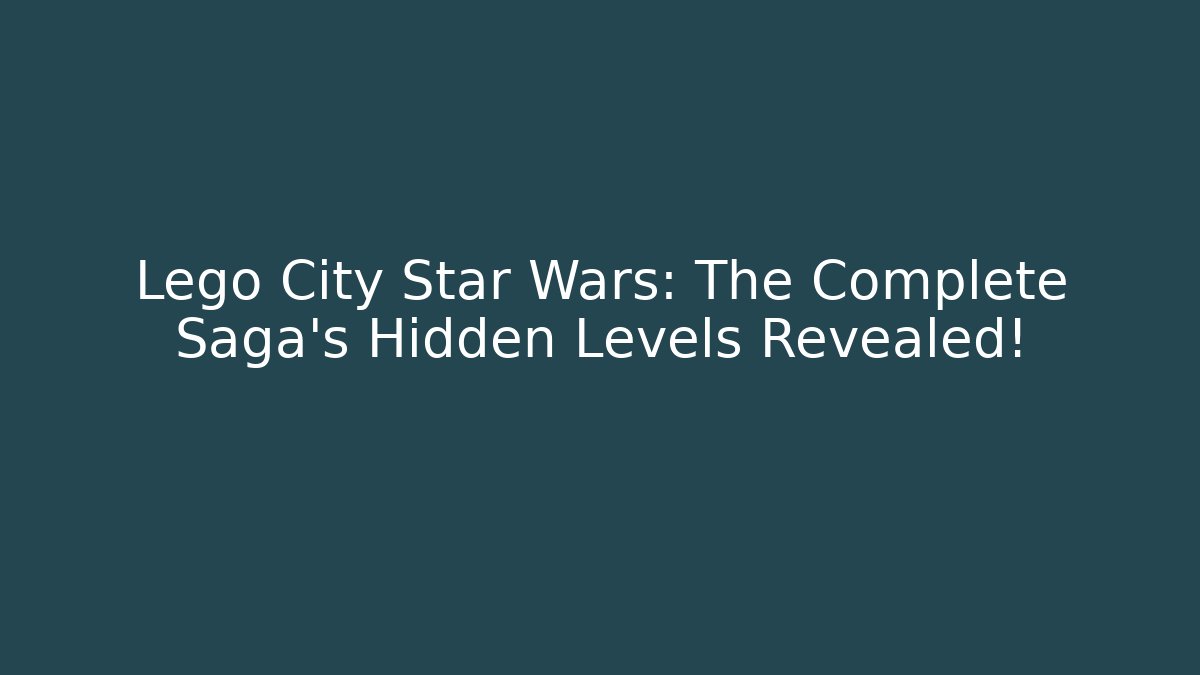 Lego City Star Wars: The Complete Saga's Hidden Levels Revealed!