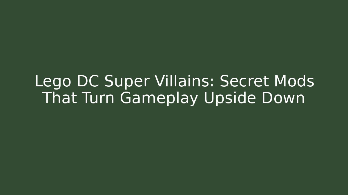Lego DC Super Villains: Secret Mods That Turn Gameplay Upside Down