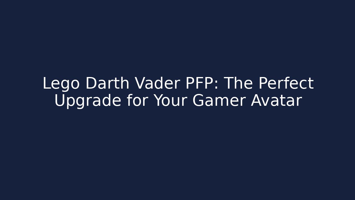 Lego Darth Vader PFP: The Perfect Upgrade for Your Gamer Avatar