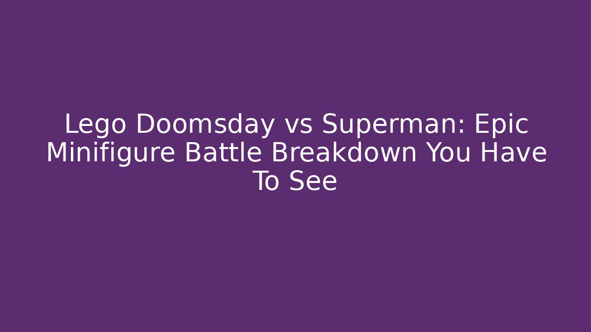Lego Doomsday vs Superman: Epic Minifigure Battle Breakdown You Have To See - The Family Holidays
