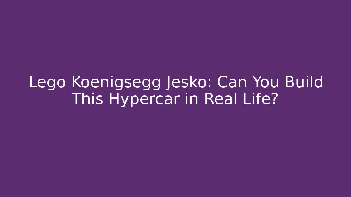 Lego Koenigsegg Jesko: Can You Build This Hypercar in Real Life?