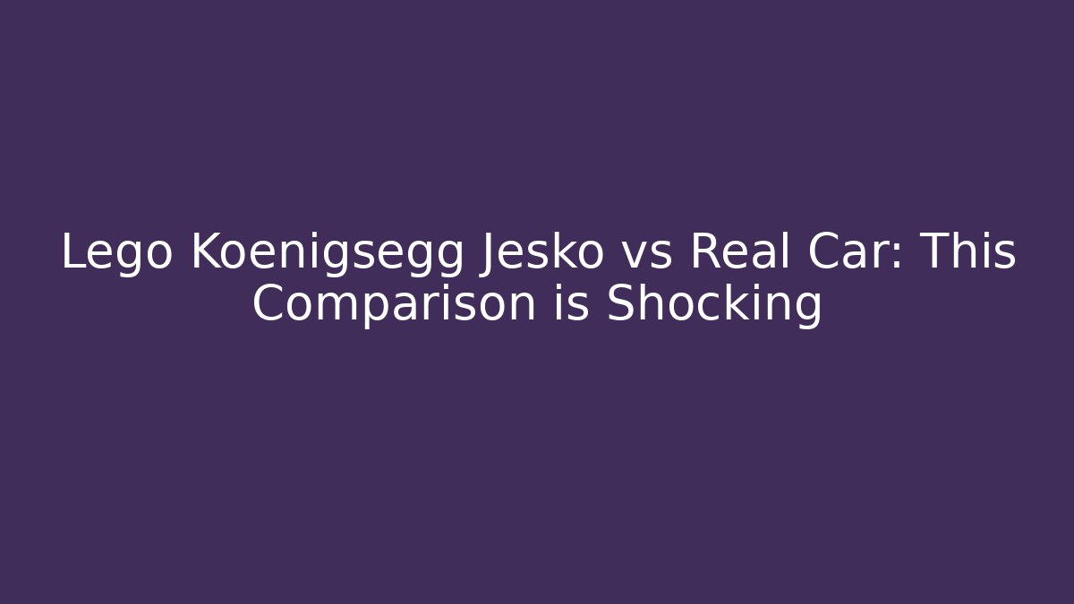 Lego Koenigsegg Jesko vs Real Car: This Comparison is Shocking