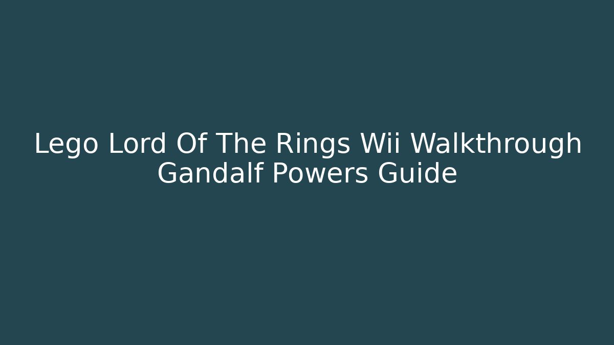 Lego Lord Of The Rings Wii Walkthrough Gandalf Powers Guide