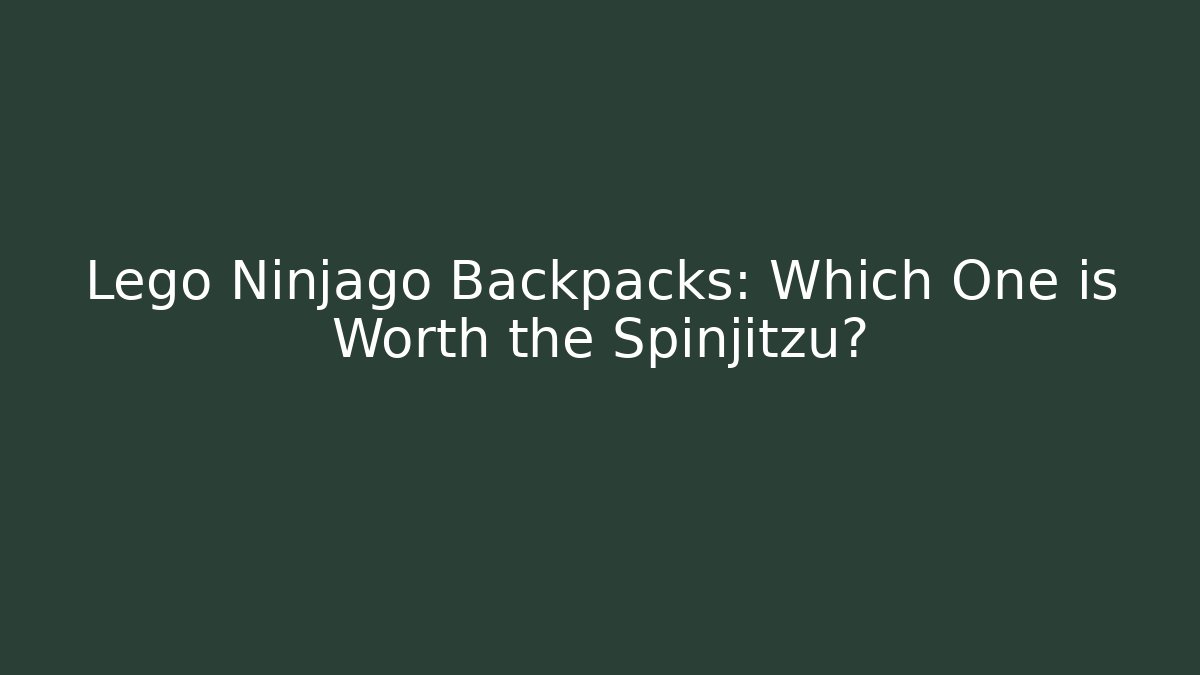 Lego Ninjago Backpacks: Which One is Worth the Spinjitzu?
