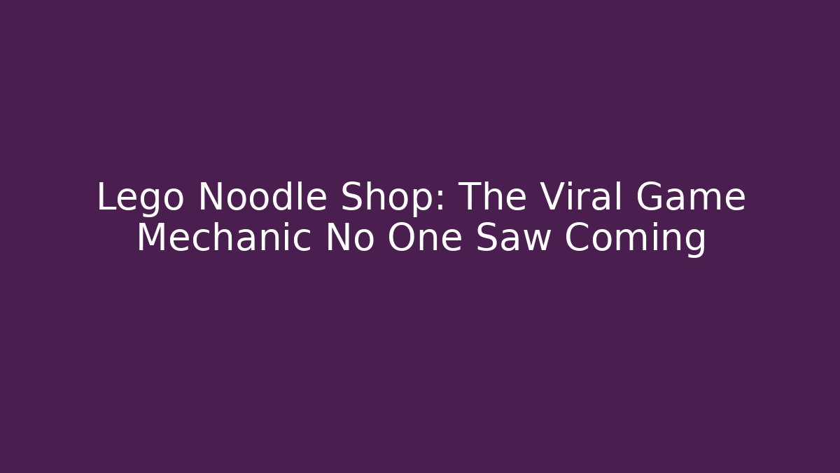 Lego Noodle Shop: The Viral Game Mechanic No One Saw Coming