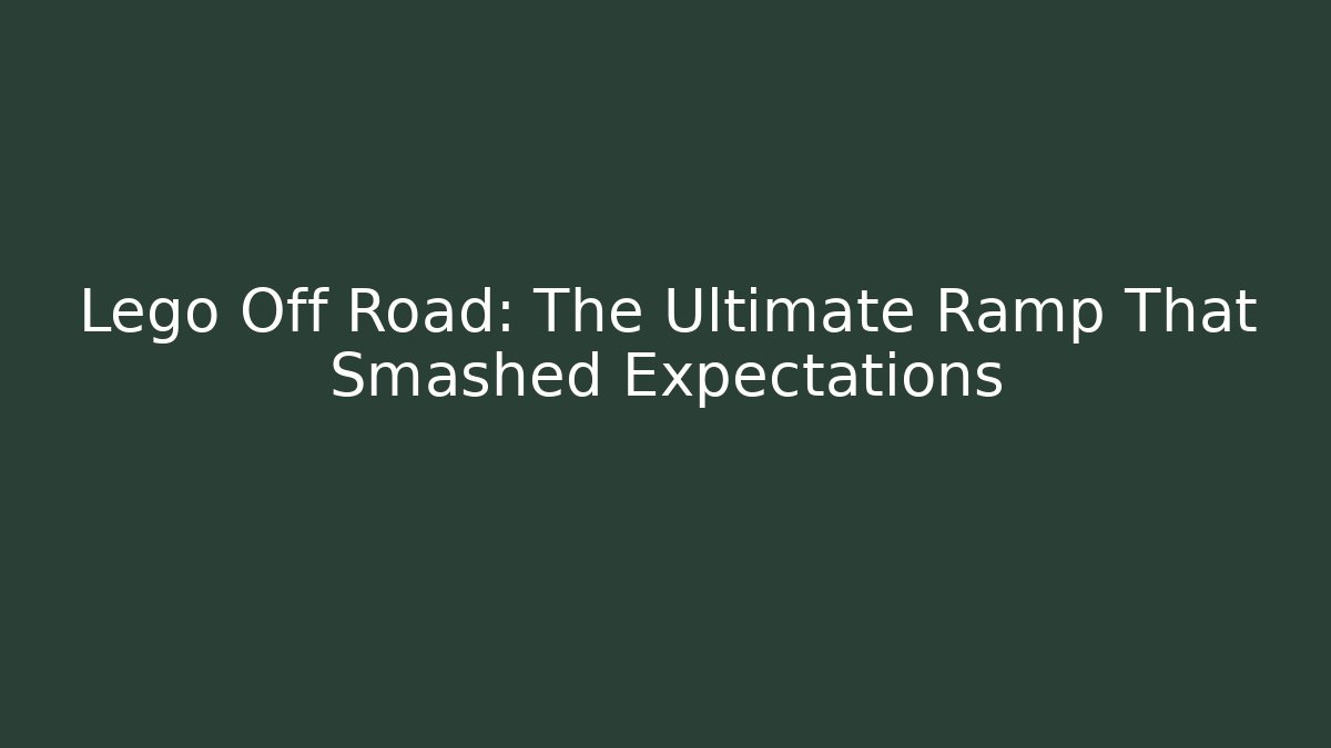 Lego Off Road: The Ultimate Ramp That Smashed Expectations