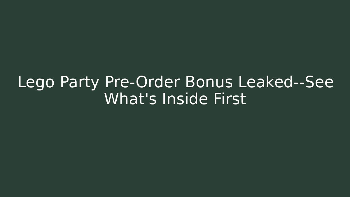 Lego Party Pre-Order Bonus Leaked—See What's Inside First