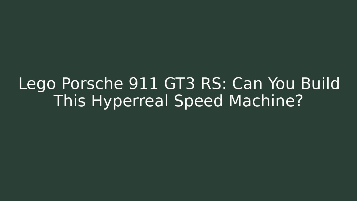 Lego Porsche 911 GT3 RS: Can You Build This Hyperreal Speed Machine?