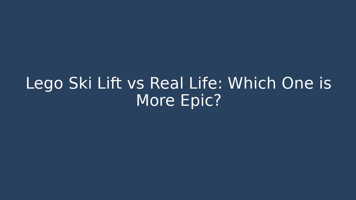 Lego Ski Lift vs Real Life: Which One is More Epic?