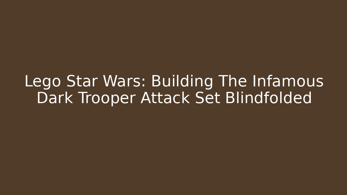 Lego Star Wars: Building The Infamous Dark Trooper Attack Set Blindfolded