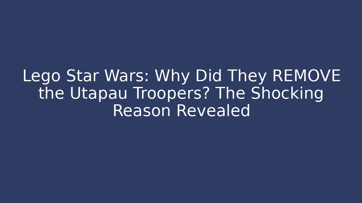 Lego Star Wars: Why Did They REMOVE the Utapau Troopers? The Shocking Reason Revealed
