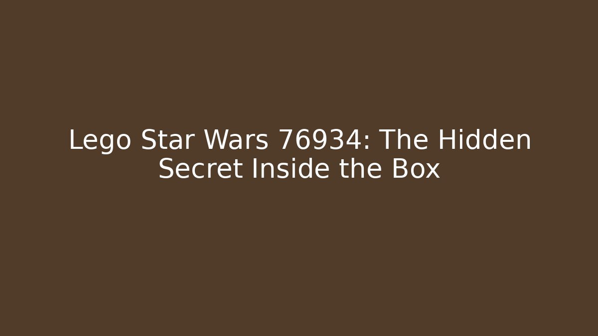 Lego Star Wars 76934: The Hidden Secret Inside the Box